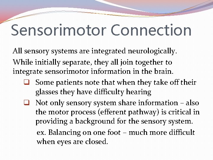 Sensorimotor Connection All sensory systems are integrated neurologically. While initially separate, they all join