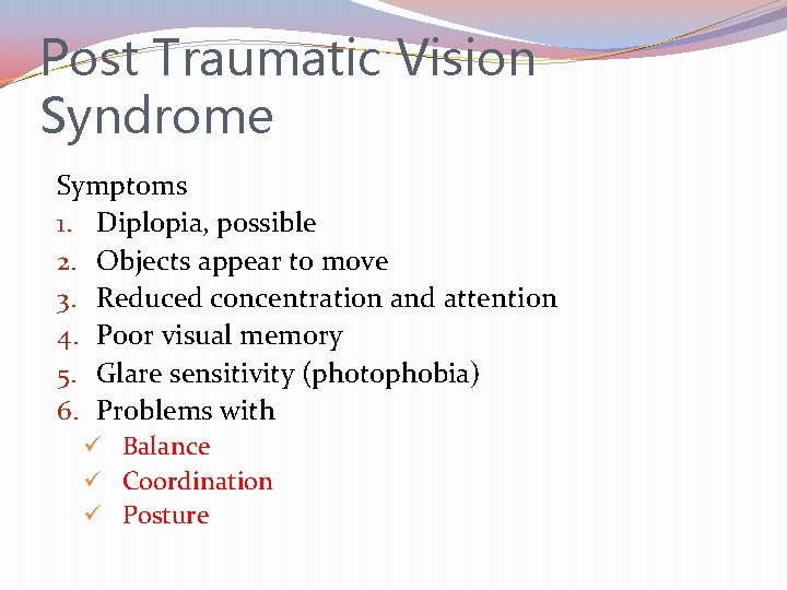 Post Traumatic Vision Syndrome Symptoms 1. Diplopia, possible 2. Objects appear to move 3.