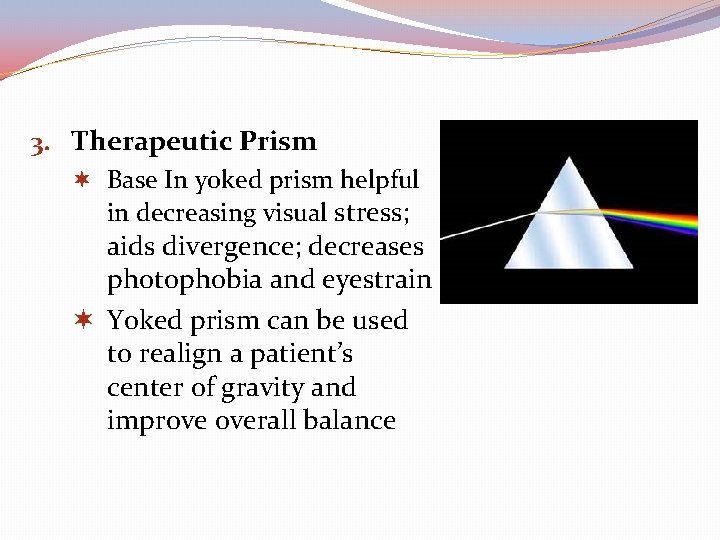 3. Therapeutic Prism Base In yoked prism helpful in decreasing visual stress; aids divergence;