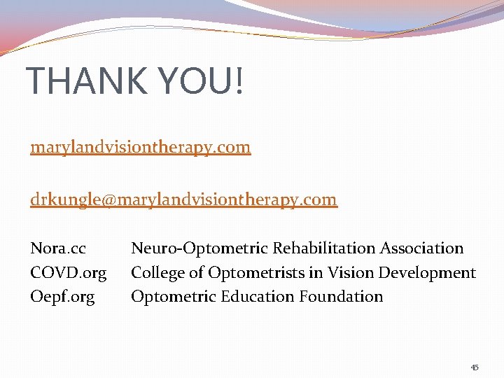 THANK YOU! marylandvisiontherapy. com drkungle@marylandvisiontherapy. com Nora. cc COVD. org Oepf. org Neuro-Optometric Rehabilitation