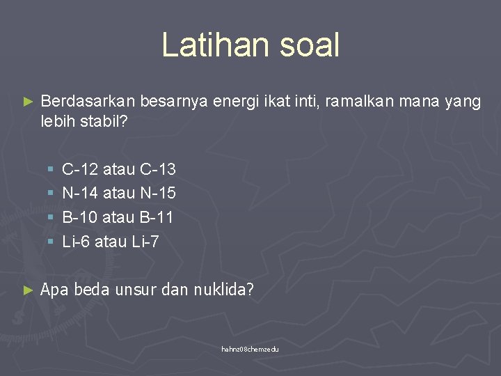 Latihan soal ► Berdasarkan besarnya energi ikat inti, ramalkan mana yang lebih stabil? §