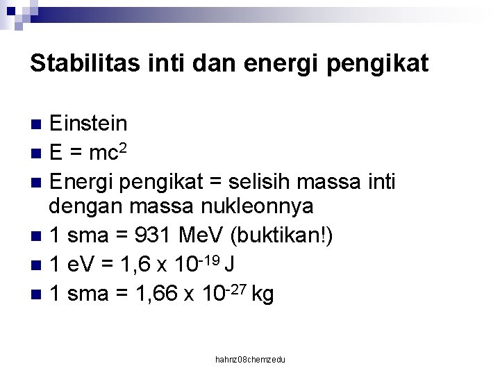 Stabilitas inti dan energi pengikat Einstein n E = mc 2 n Energi pengikat