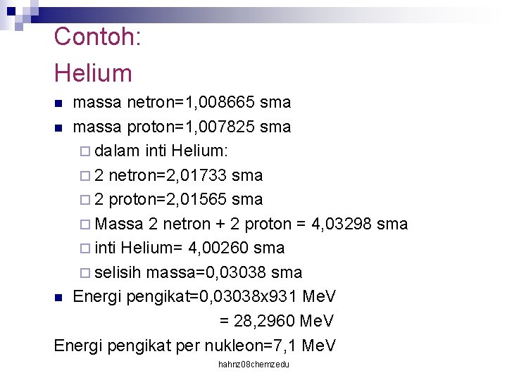 Contoh: Helium massa netron=1, 008665 sma n massa proton=1, 007825 sma ¨ dalam inti