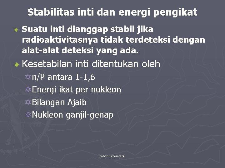 Stabilitas inti dan energi pengikat ¨ Suatu inti dianggap stabil jika radioaktivitasnya tidak terdeteksi