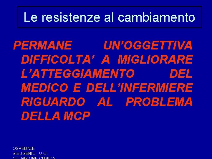 Le resistenze al cambiamento PERMANE UN’OGGETTIVA DIFFICOLTA’ A MIGLIORARE L’ATTEGGIAMENTO DEL MEDICO E DELL’INFERMIERE Le resistenze al cambiamento PERMANE UN’OGGETTIVA DIFFICOLTA’ A MIGLIORARE L’ATTEGGIAMENTO DEL MEDICO E DELL’INFERMIERE