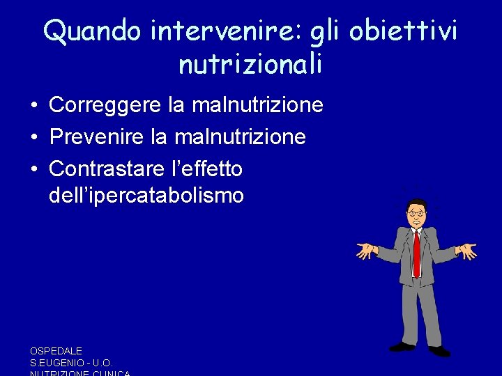 Quando intervenire: gli obiettivi nutrizionali • Correggere la malnutrizione • Prevenire la malnutrizione • Quando intervenire: gli obiettivi nutrizionali • Correggere la malnutrizione • Prevenire la malnutrizione •