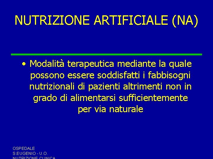 NUTRIZIONE ARTIFICIALE (NA) • Modalità terapeutica mediante la quale possono essere soddisfatti i fabbisogni NUTRIZIONE ARTIFICIALE (NA) • Modalità terapeutica mediante la quale possono essere soddisfatti i fabbisogni