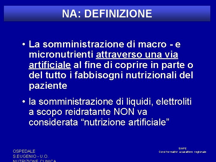 NA: DEFINIZIONE • La somministrazione di macro - e micronutrienti attraverso una via artificiale NA: DEFINIZIONE • La somministrazione di macro - e micronutrienti attraverso una via artificiale