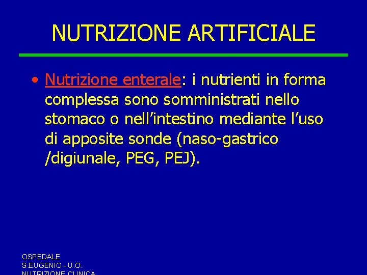 NUTRIZIONE ARTIFICIALE • Nutrizione enterale: i nutrienti in forma complessa sono somministrati nello stomaco NUTRIZIONE ARTIFICIALE • Nutrizione enterale: i nutrienti in forma complessa sono somministrati nello stomaco