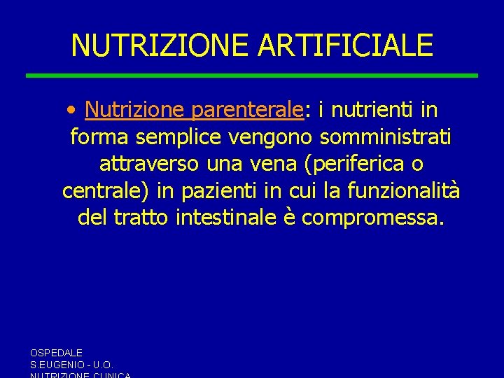 NUTRIZIONE ARTIFICIALE • Nutrizione parenterale: i nutrienti in forma semplice vengono somministrati attraverso una NUTRIZIONE ARTIFICIALE • Nutrizione parenterale: i nutrienti in forma semplice vengono somministrati attraverso una