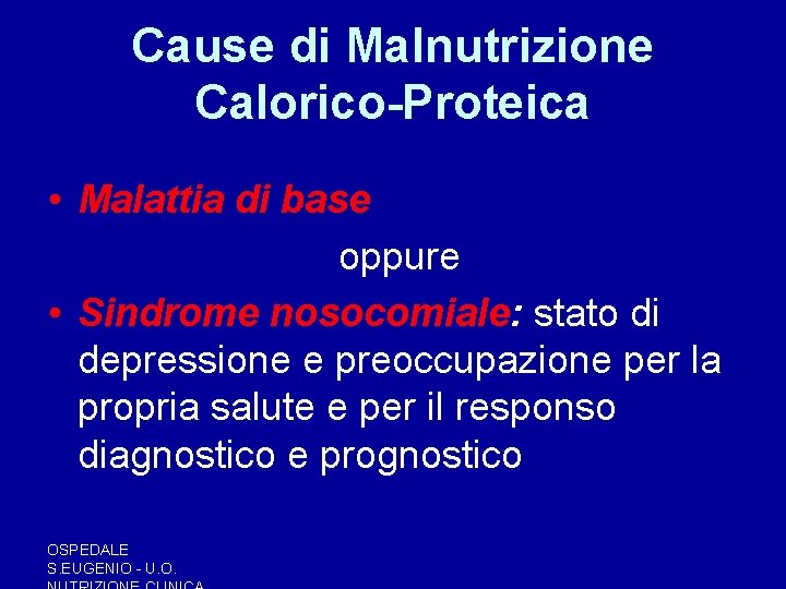 Cause di Malnutrizione Calorico-Proteica • Malattia di base oppure • Sindrome nosocomiale: stato di Cause di Malnutrizione Calorico-Proteica • Malattia di base oppure • Sindrome nosocomiale: stato di