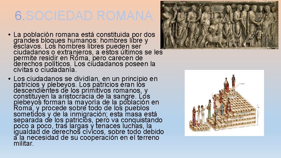 6. SOCIEDAD ROMANA • La población romana está constituida por dos grandes bloques humanos: