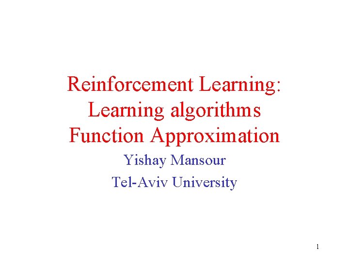 Reinforcement Learning: Learning algorithms Function Approximation Yishay Mansour Tel-Aviv University 1 