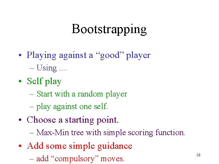 Bootstrapping • Playing against a “good” player – Using. . • Self play –