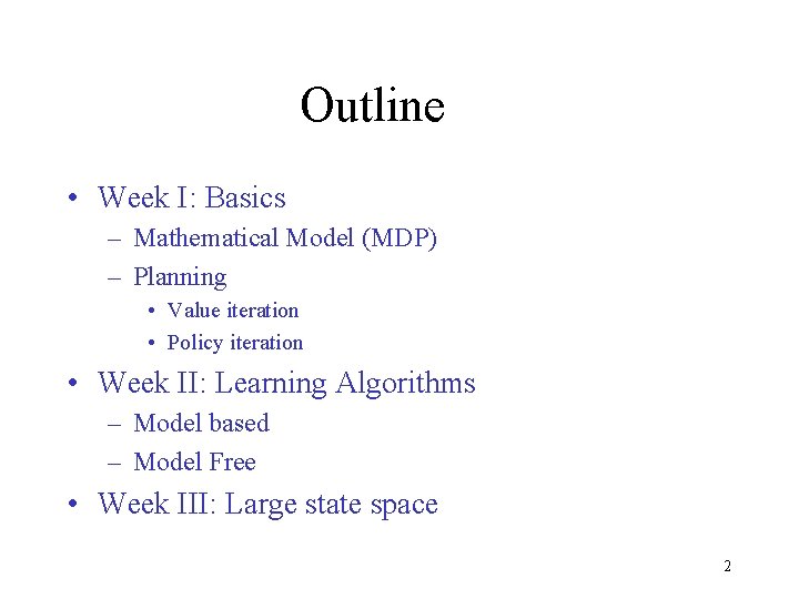 Outline • Week I: Basics – Mathematical Model (MDP) – Planning • Value iteration