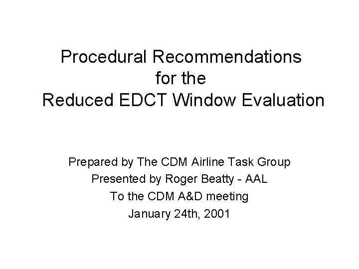 Procedural Recommendations for the Reduced EDCT Window Evaluation Prepared by The CDM Airline Task Procedural Recommendations for the Reduced EDCT Window Evaluation Prepared by The CDM Airline Task