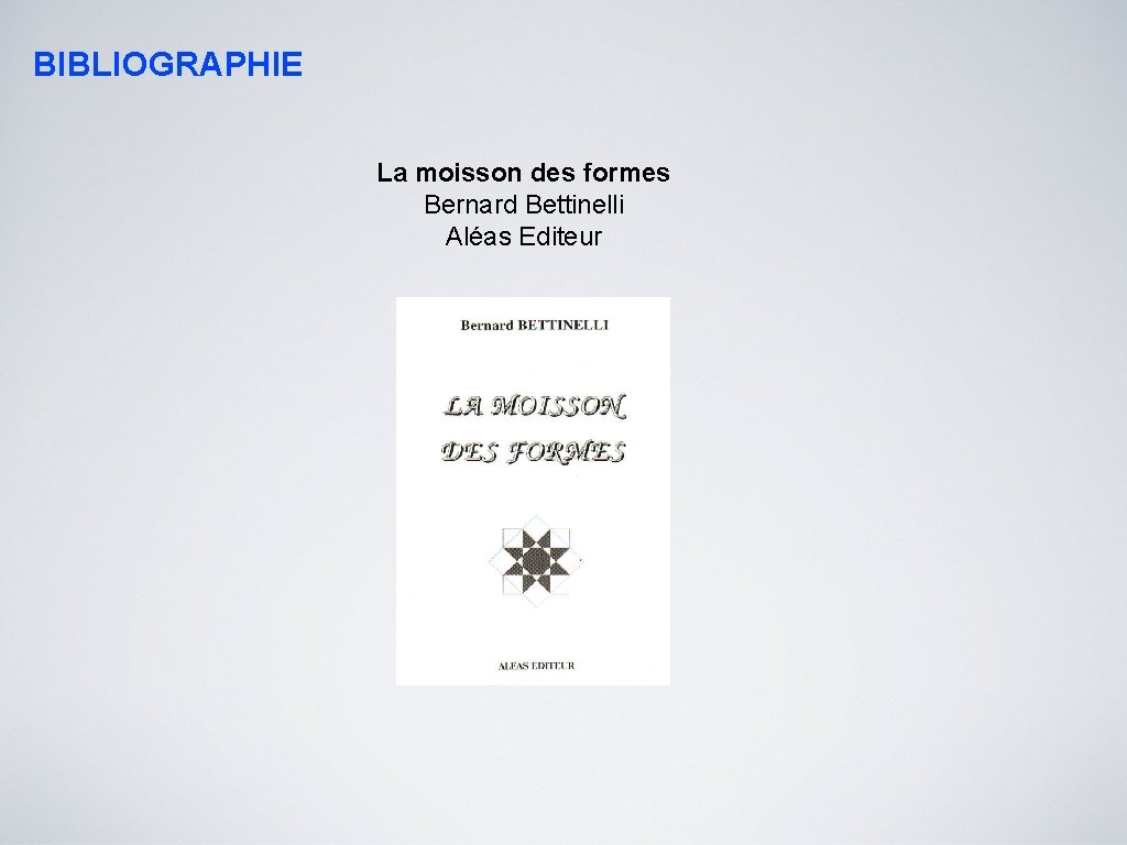 BIBLIOGRAPHIE La moisson des formes Bernard Bettinelli Aléas Editeur 