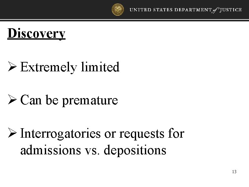 Discovery Ø Extremely limited Ø Can be premature Ø Interrogatories or requests for admissions