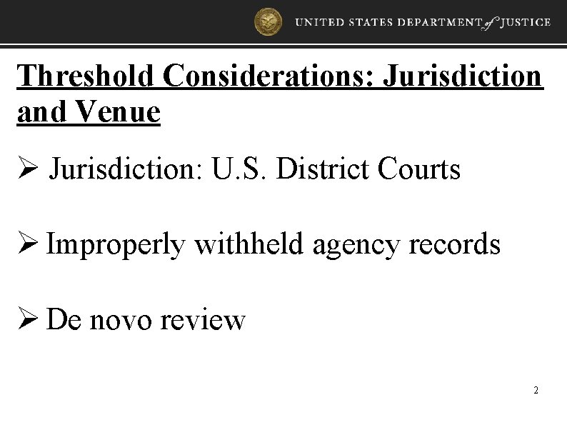 Threshold Considerations: Jurisdiction and Venue Ø Jurisdiction: U. S. District Courts Ø Improperly withheld