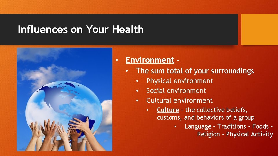Influences on Your Health • Environment – • The sum total of your surroundings