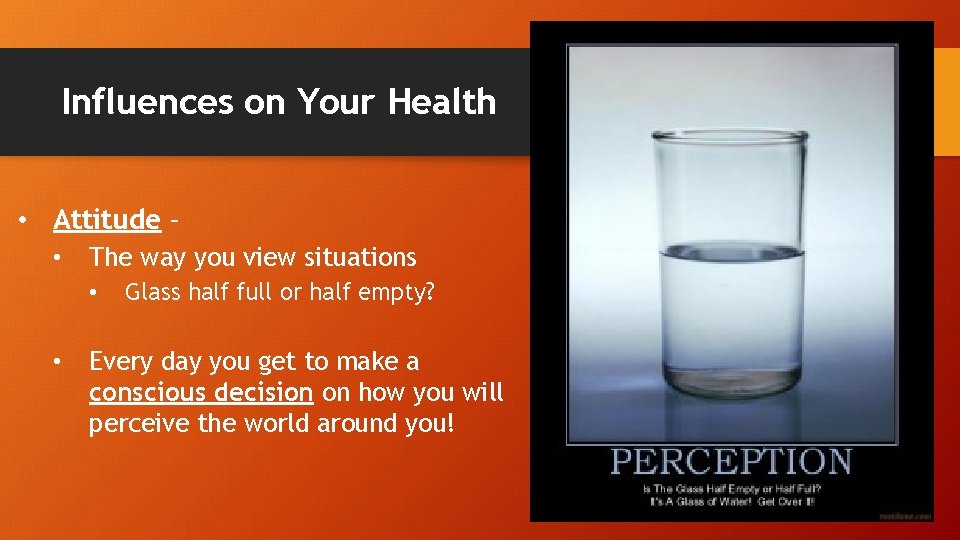 Influences on Your Health • Attitude – • The way you view situations •