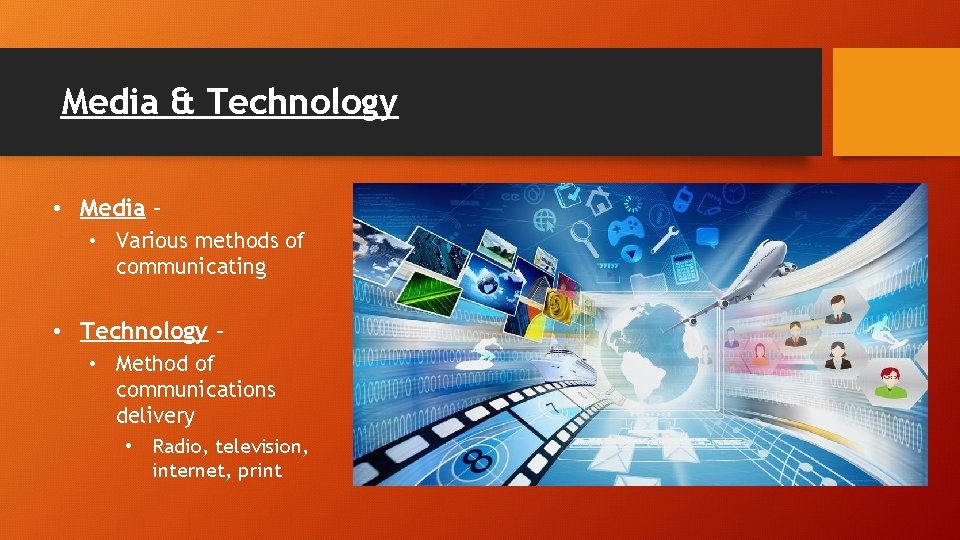 Media & Technology • Media – • Various methods of communicating • Technology –