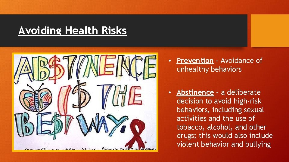 Avoiding Health Risks • Prevention – Avoidance of unhealthy behaviors • Abstinence – a