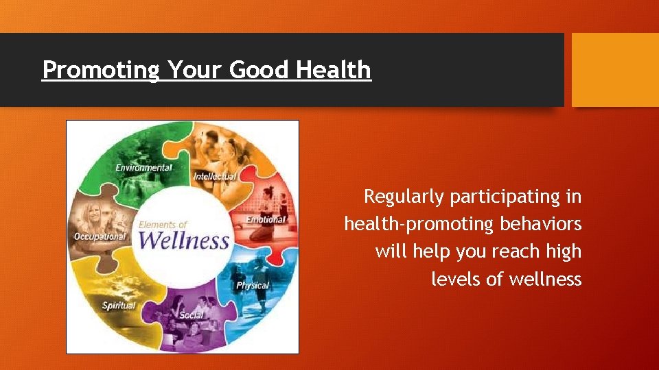 Promoting Your Good Health Regularly participating in health-promoting behaviors will help you reach high