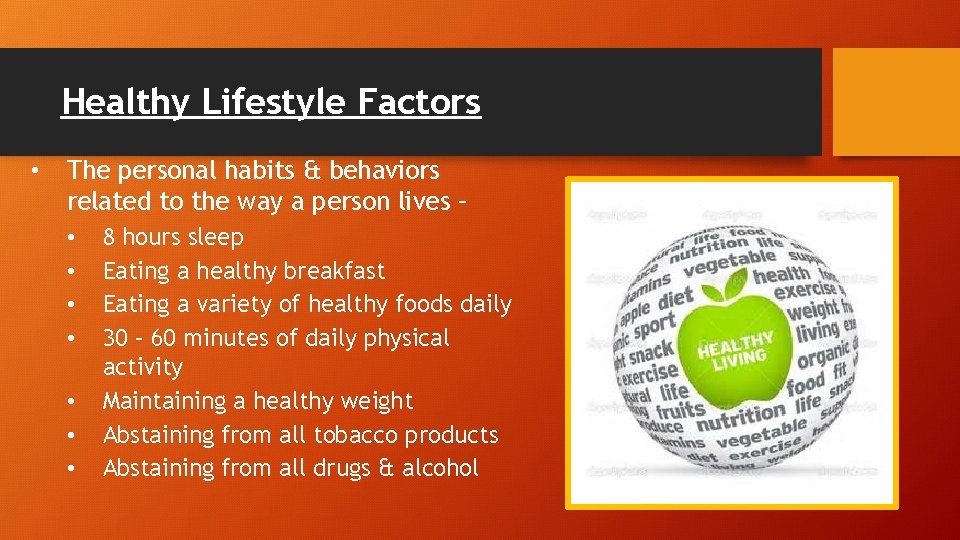 Healthy Lifestyle Factors • The personal habits & behaviors related to the way a