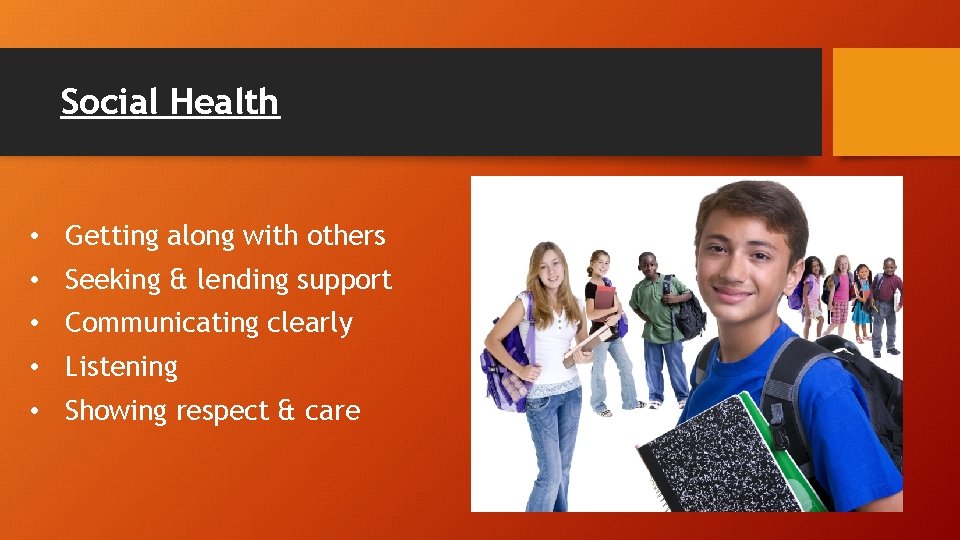 Social Health • Getting along with others • Seeking & lending support • Communicating