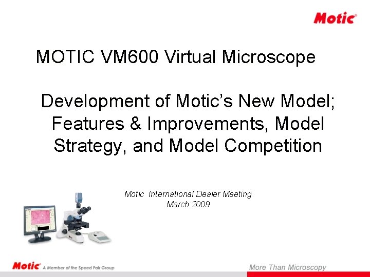 MOTIC VM 600 Virtual Microscope Development of Motic’s New Model; Features & Improvements, Model