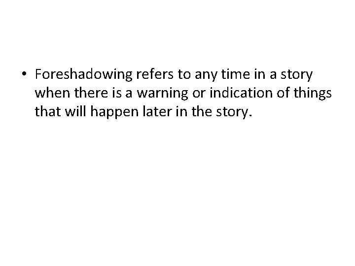 • Foreshadowing refers to any time in a story when there is a