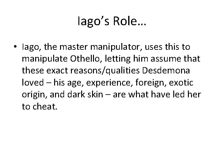 Iago’s Role… • Iago, the master manipulator, uses this to manipulate Othello, letting him