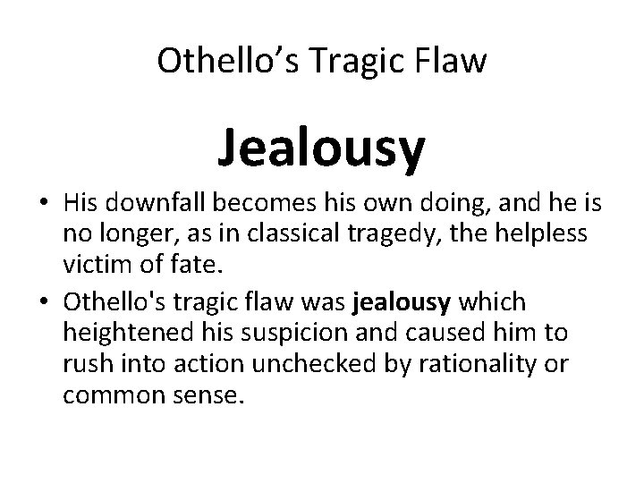 Othello’s Tragic Flaw Jealousy • His downfall becomes his own doing, and he is