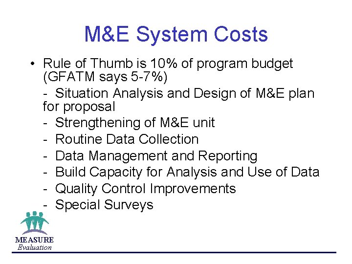 M&E System Costs • Rule of Thumb is 10% of program budget (GFATM says