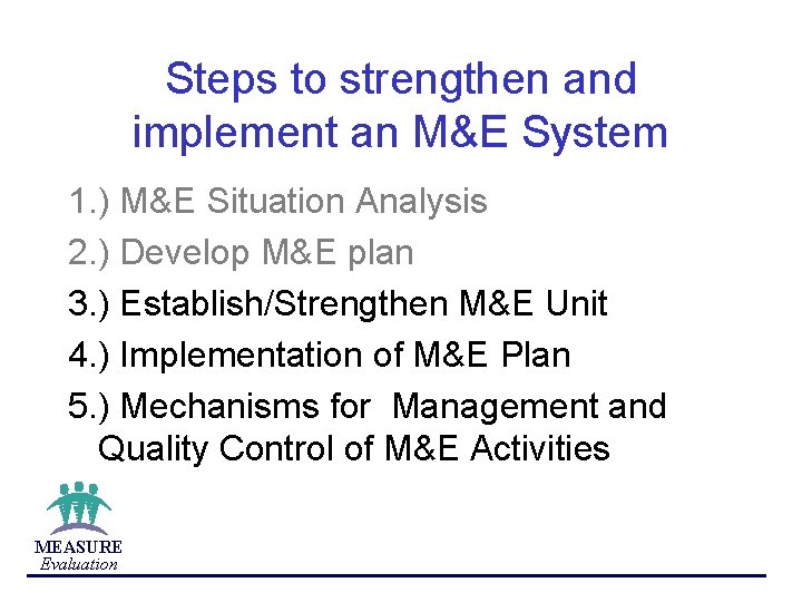 Steps to strengthen and implement an M&E System 1. ) M&E Situation Analysis 2.