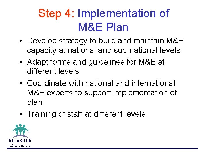 Step 4: Implementation of M&E Plan • Develop strategy to build and maintain M&E