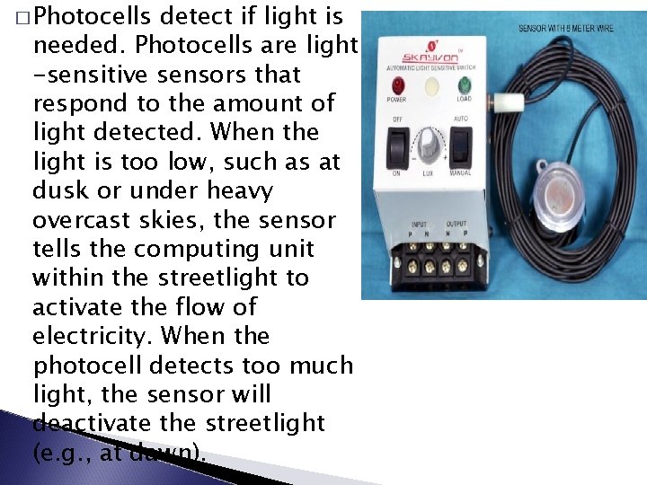 � Photocells detect if light is needed. Photocells are light -sensitive sensors that respond