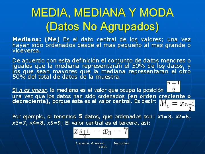 MEDIA, MEDIANA Y MODA (Datos No Agrupados) Mediana: (Me) Es el dato central de