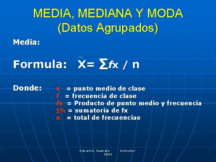 MEDIA, MEDIANA Y MODA (Datos Agrupados) Media: Formula: X= ∑fx / n Donde: x
