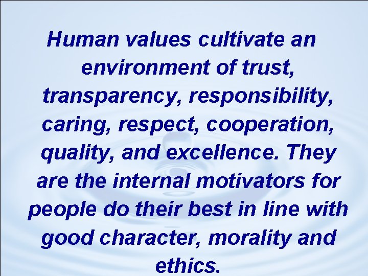 Human values cultivate an environment of trust, transparency, responsibility, caring, respect, cooperation, quality, and