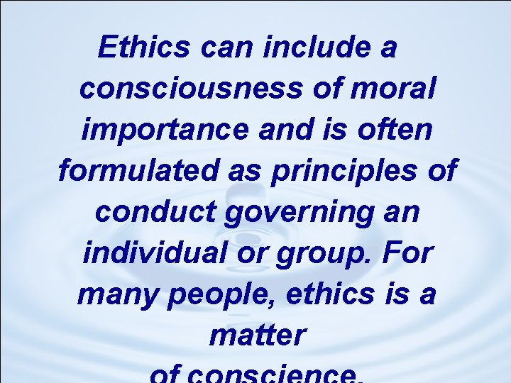 Ethics can include a consciousness of moral importance and is often formulated as principles