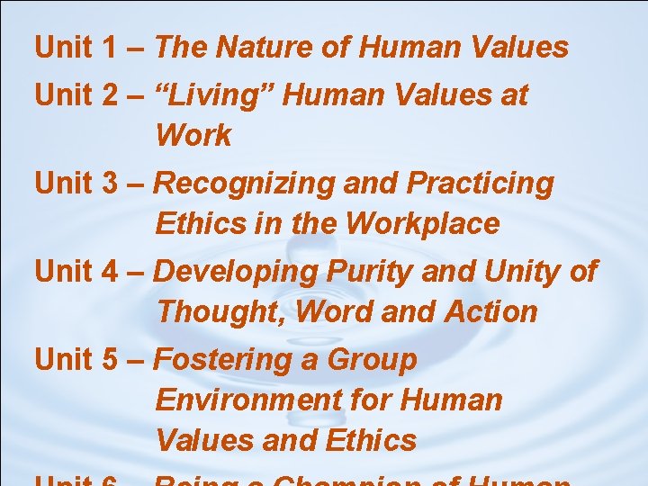 Unit 1 – The Nature of Human Values Unit 2 – “Living” Human Values