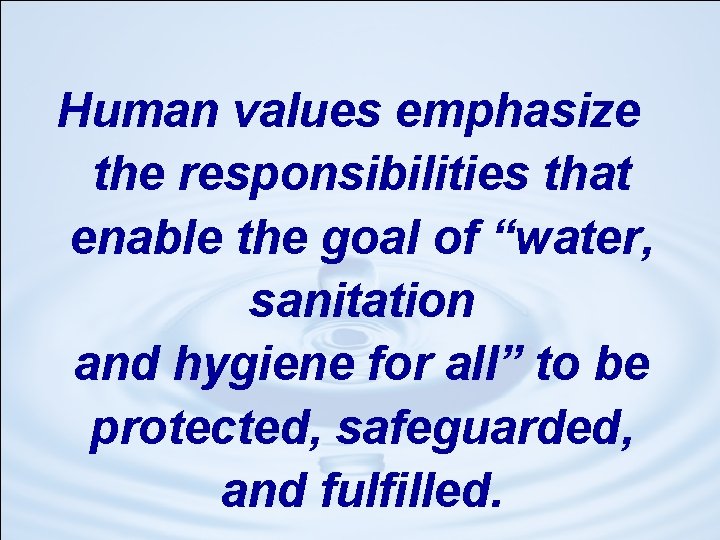 Human values emphasize the responsibilities that enable the goal of “water, sanitation and hygiene