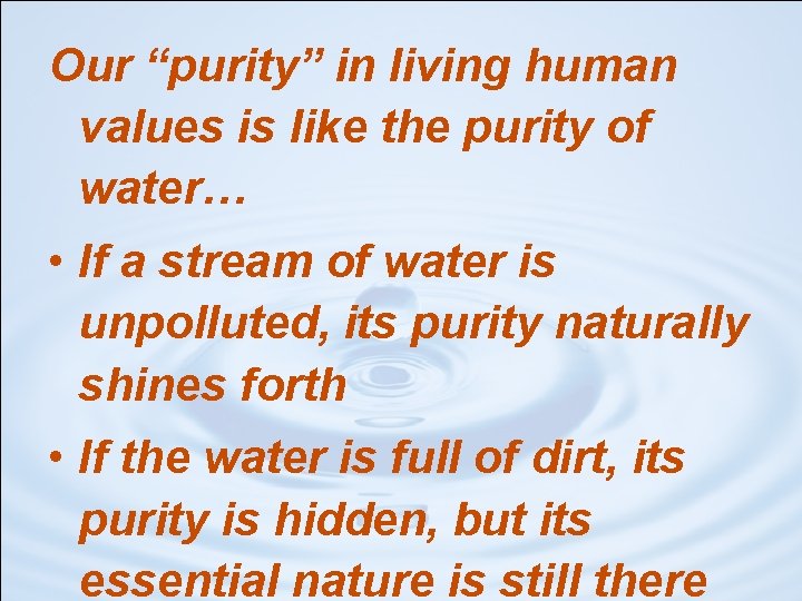 Our “purity” in living human values is like the purity of water… • If