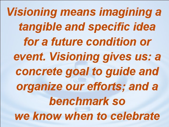 Visioning means imagining a tangible and specific idea for a future condition or event.