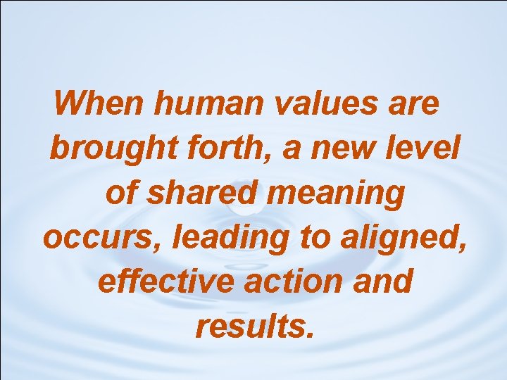 When human values are brought forth, a new level of shared meaning occurs, leading