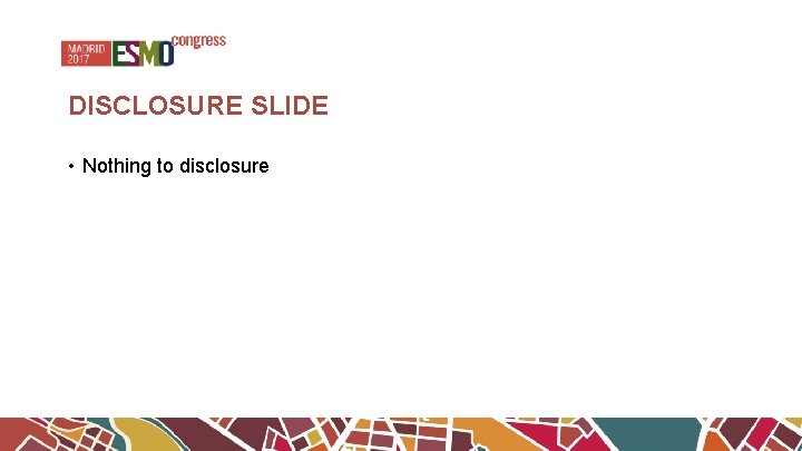 DISCLOSURE SLIDE • Nothing to disclosure 