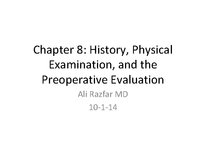 Chapter 8: History, Physical Examination, and the Preoperative Evaluation Ali Razfar MD 10 -1