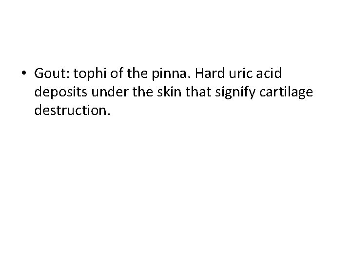  • Gout: tophi of the pinna. Hard uric acid deposits under the skin
